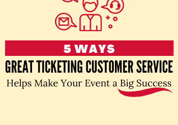 5 Ways Great Ticketing Customer Service Helps Make Your Event a Big Success