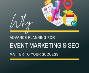 Why Advance Planning for Event Marketing and SEO Matter to Your Success